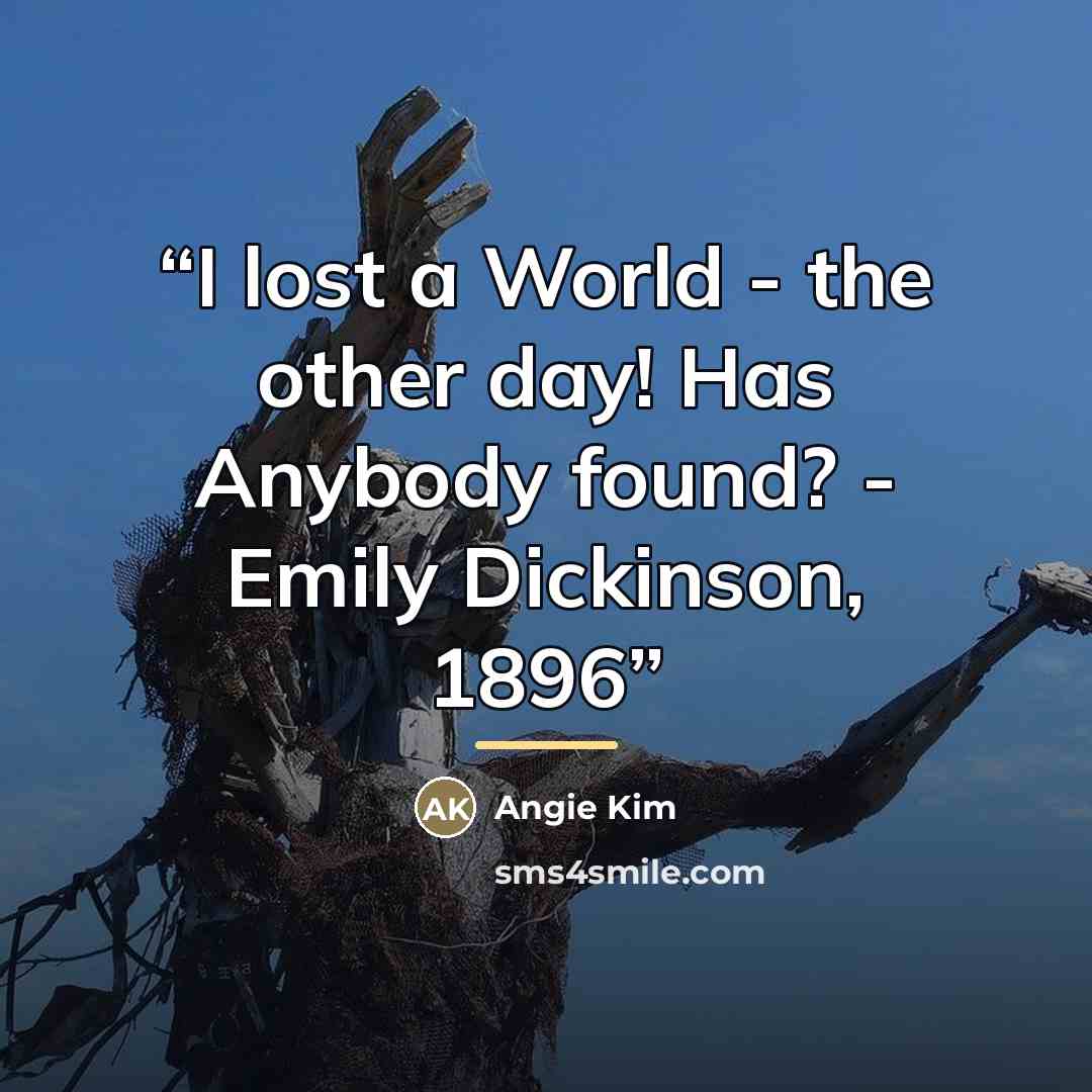 “I lost a World - the other day! Has Anybody found? - Emily Dickinson, 1896” quote by Angie Kim