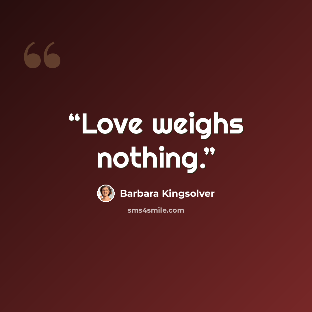 “Love weighs nothing.” quote by Barbara Kingsolver