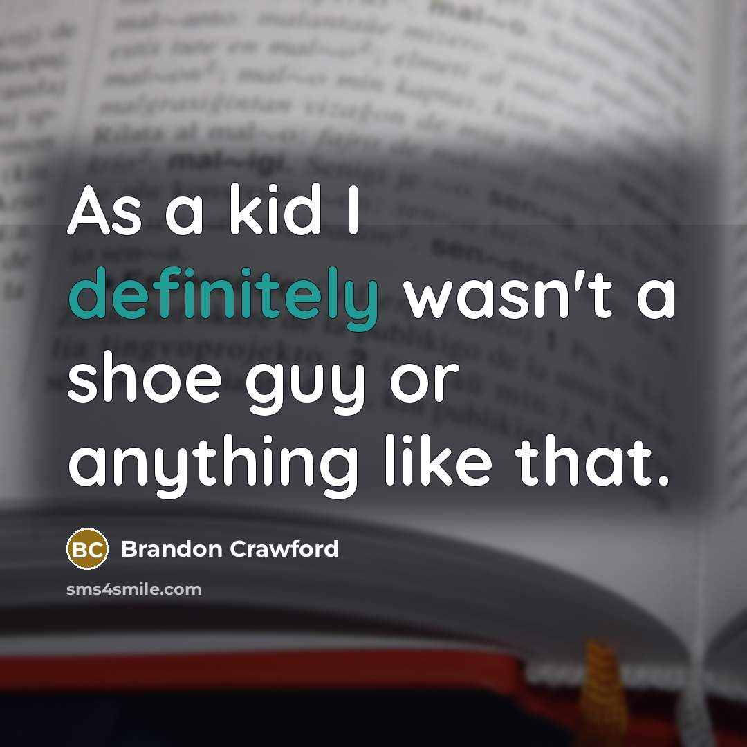 “As a kid I definitely wasn't a shoe guy or anything like that.” quote by Brandon Crawford