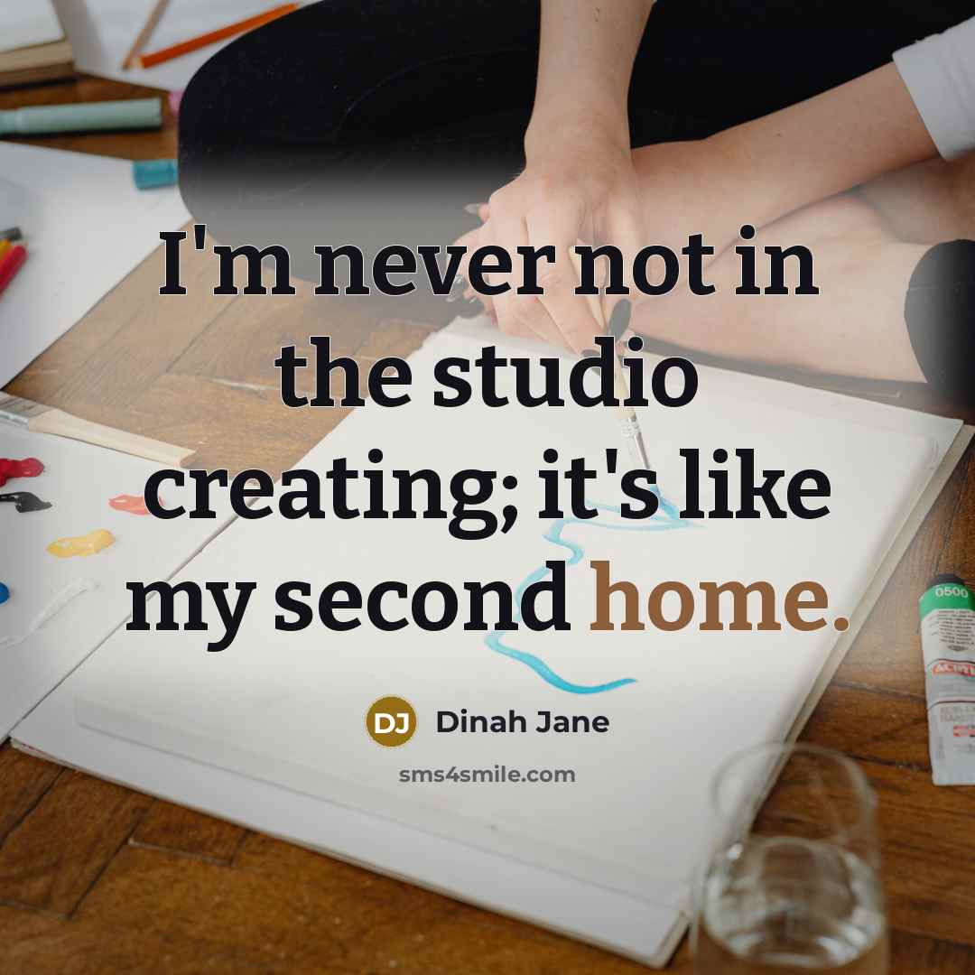 “I'm never not in the studio creating; it's like my second home.” quote by Dinah Jane