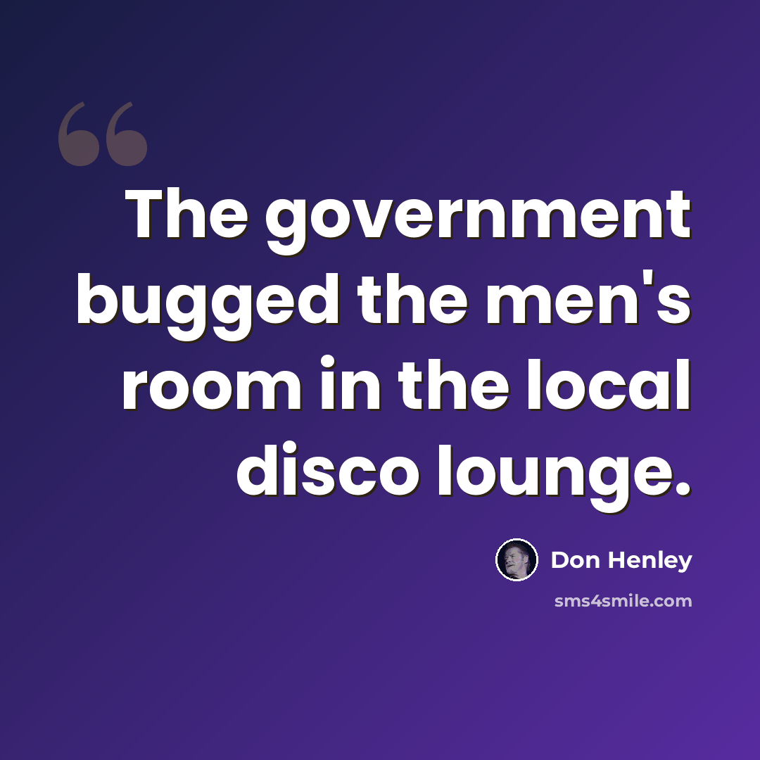 “The government bugged the men's room in the local disco lounge.” quote by Don Henley
