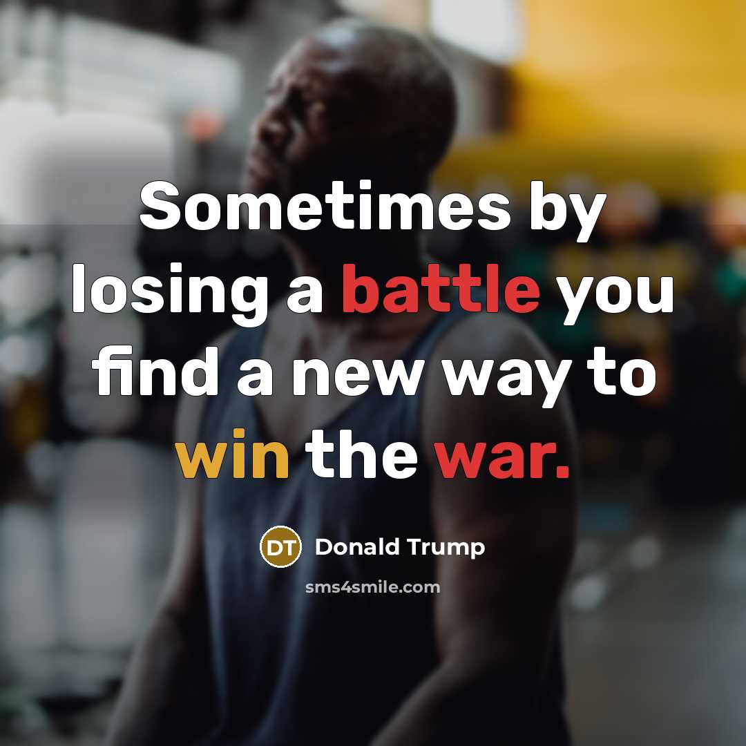 “Sometimes by losing a battle you find a new way to win the war.” quote by Donald Trump