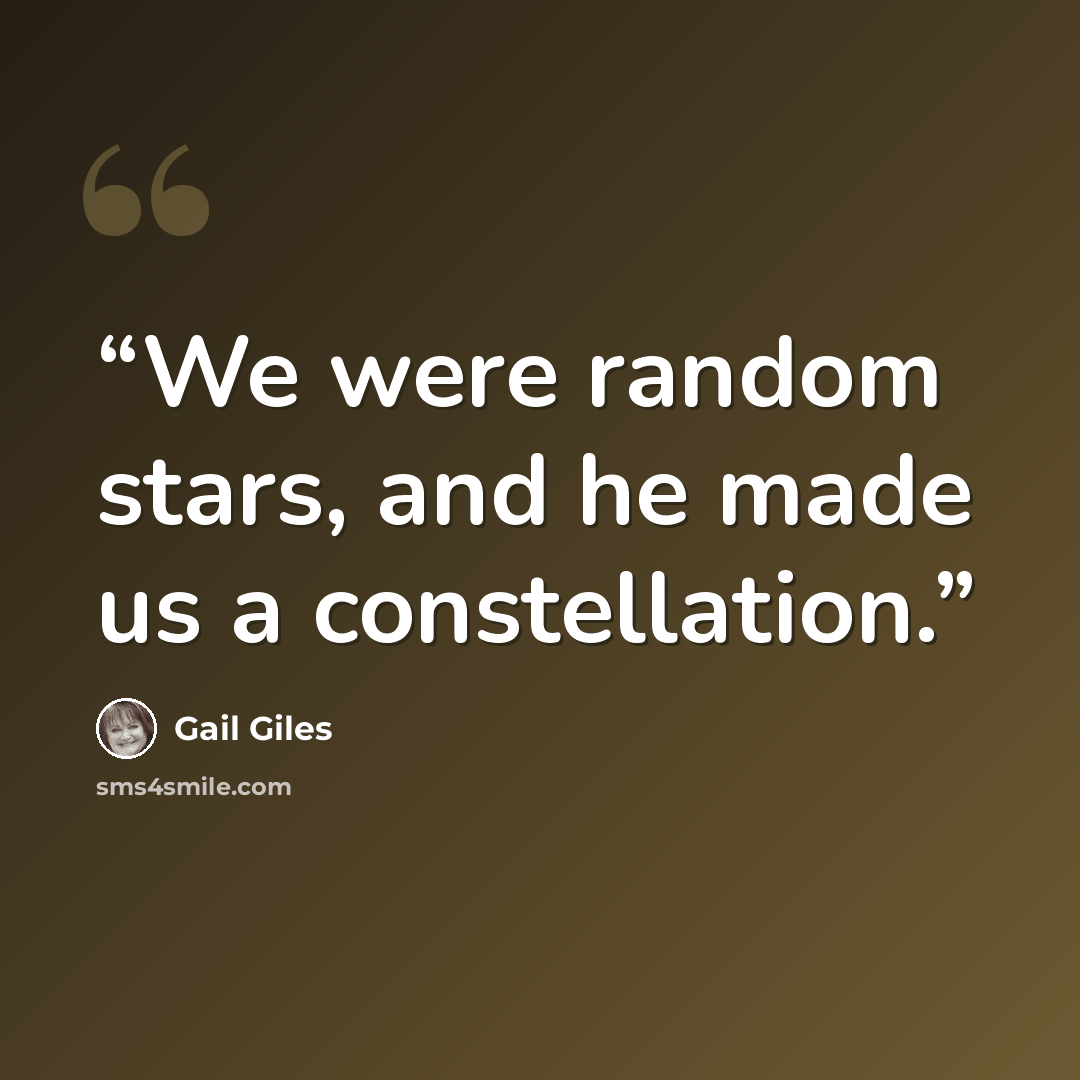 “We were random stars, and he made us a constellation.” quote by Gail Giles