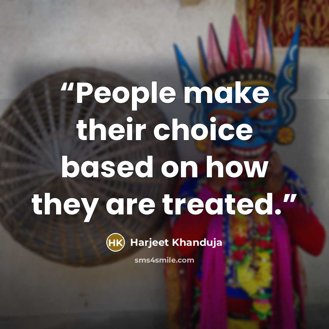 “People make their choice based on how they are treated.” quote by Harjeet Khanduja