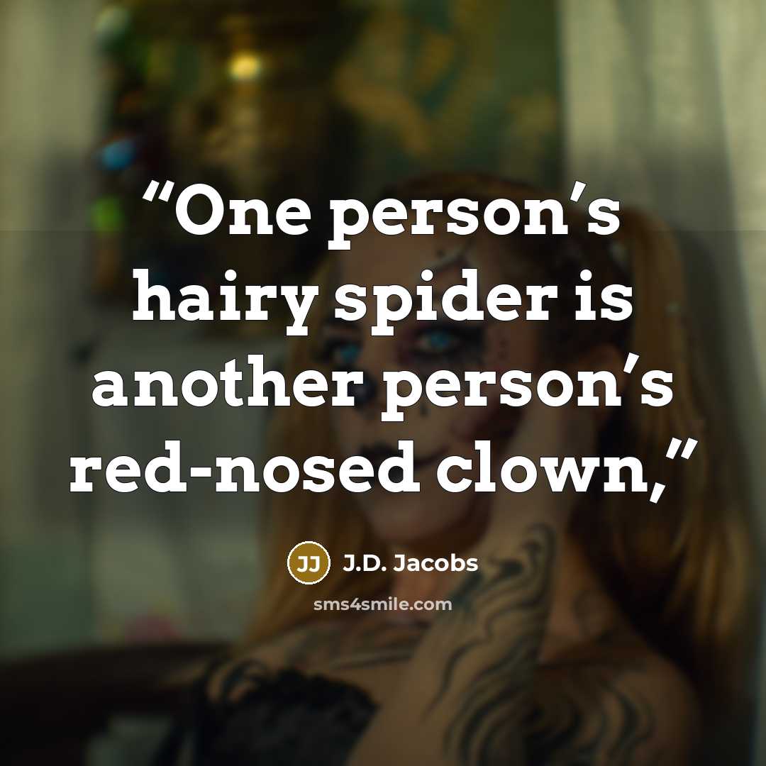 “One person’s hairy spider is another person’s red-nosed clown,” quote by J.D. Jacobs