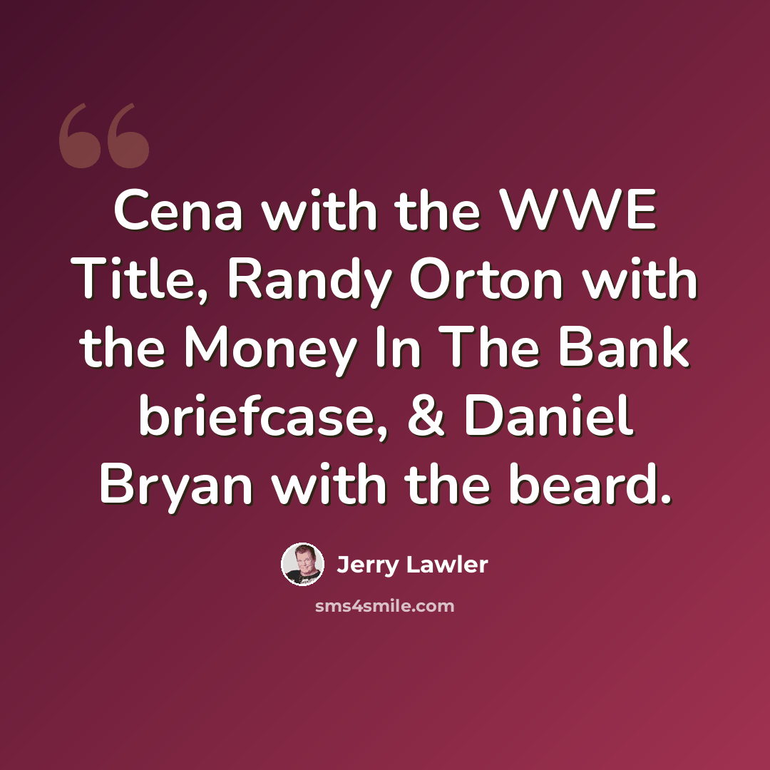 “Cena with the WWE Title, Randy Orton with the Money In The Bank briefcase, & Daniel Bryan with the beard.” quote by Jerry Lawler