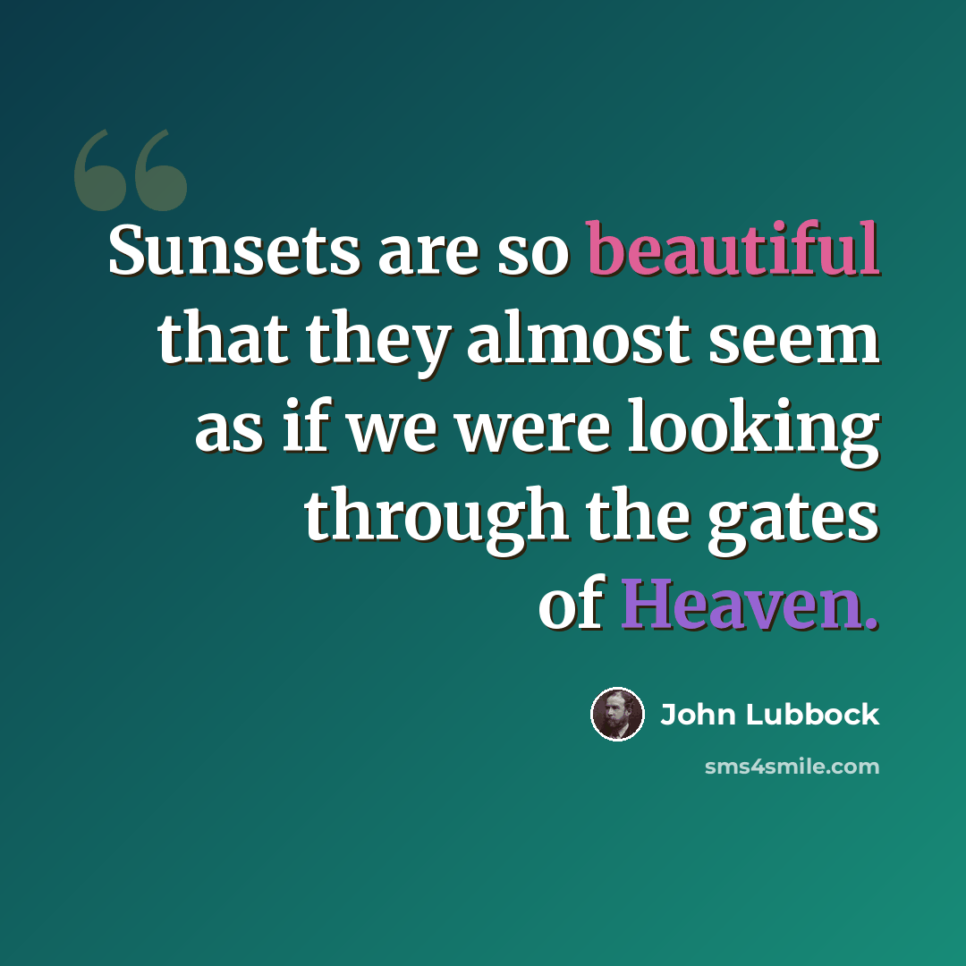 “Sunsets are so beautiful that they almost seem as if we were looking through the gates of Heaven.” quote by John Lubbock