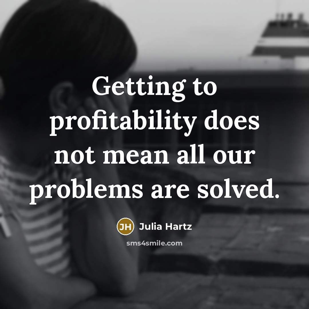 “Getting to profitability does not mean all our problems are solved.” quote by Julia Hartz