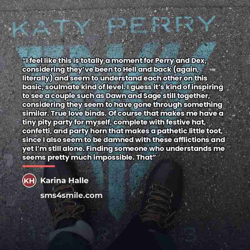 “I feel like this is totally a moment for Perry and Dex, considering they’ve been to Hell and back (again, literally) and seem to understand each other on this basic, soulmate kind of level. I guess it’s kind of inspiring to see a couple such as Dawn and Sage still together, considering they seem…” quote by Karina Halle