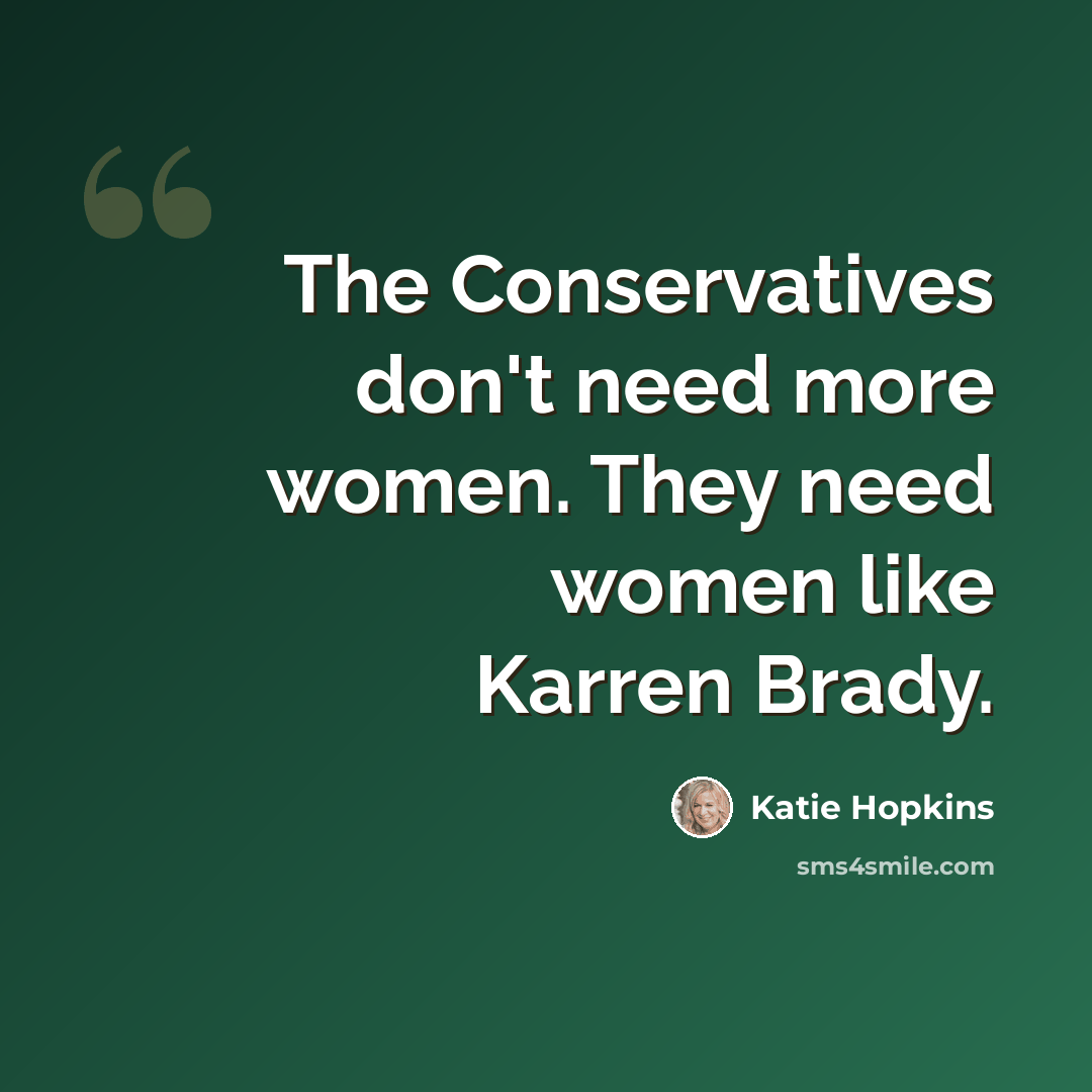 “The Conservatives don't need more women. They need women like Karren Brady.” quote by Katie Hopkins
