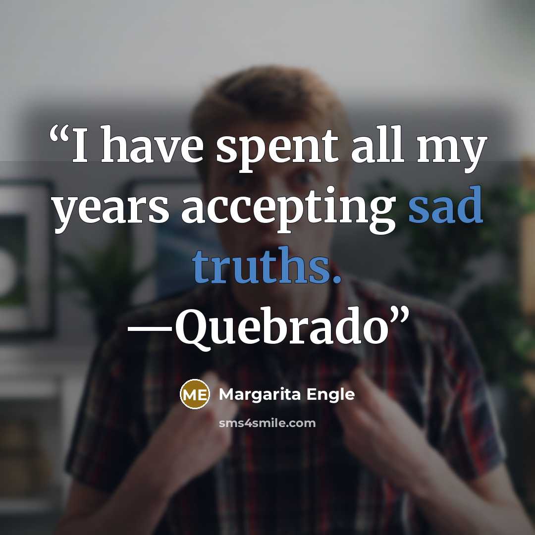 “I have spent all my years accepting sad truths. —Quebrado” quote by Margarita Engle