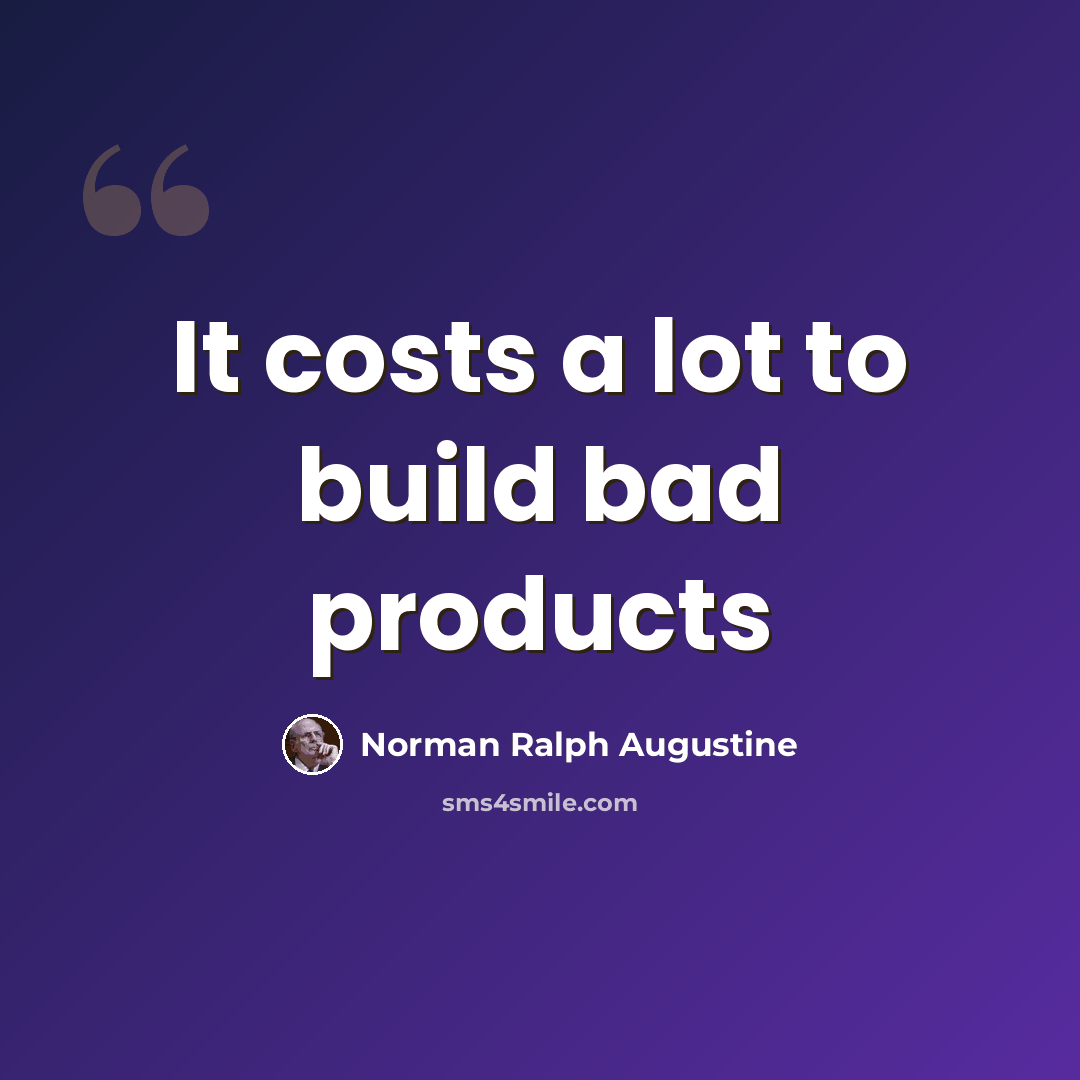 “It costs a lot to build bad products” quote by Norman Ralph Augustine