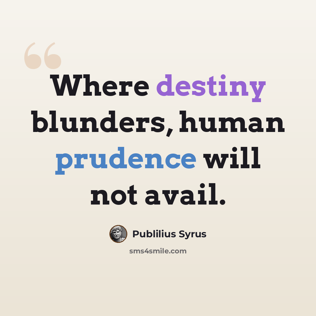 “Where destiny blunders, human prudence will not avail.” quote by Publilius Syrus
