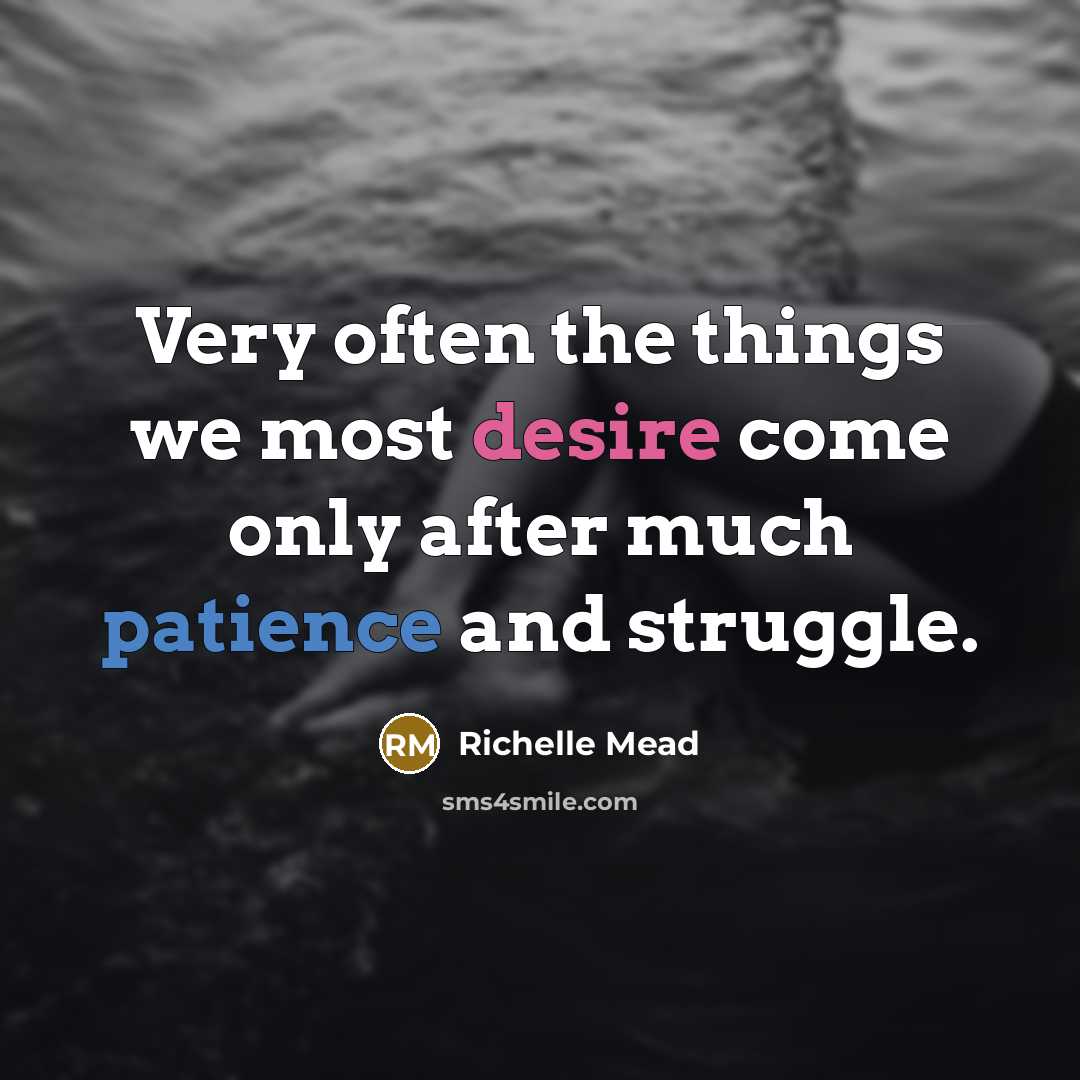 “Very often the things we most desire come only after much patience and struggle.” quote by Richelle Mead