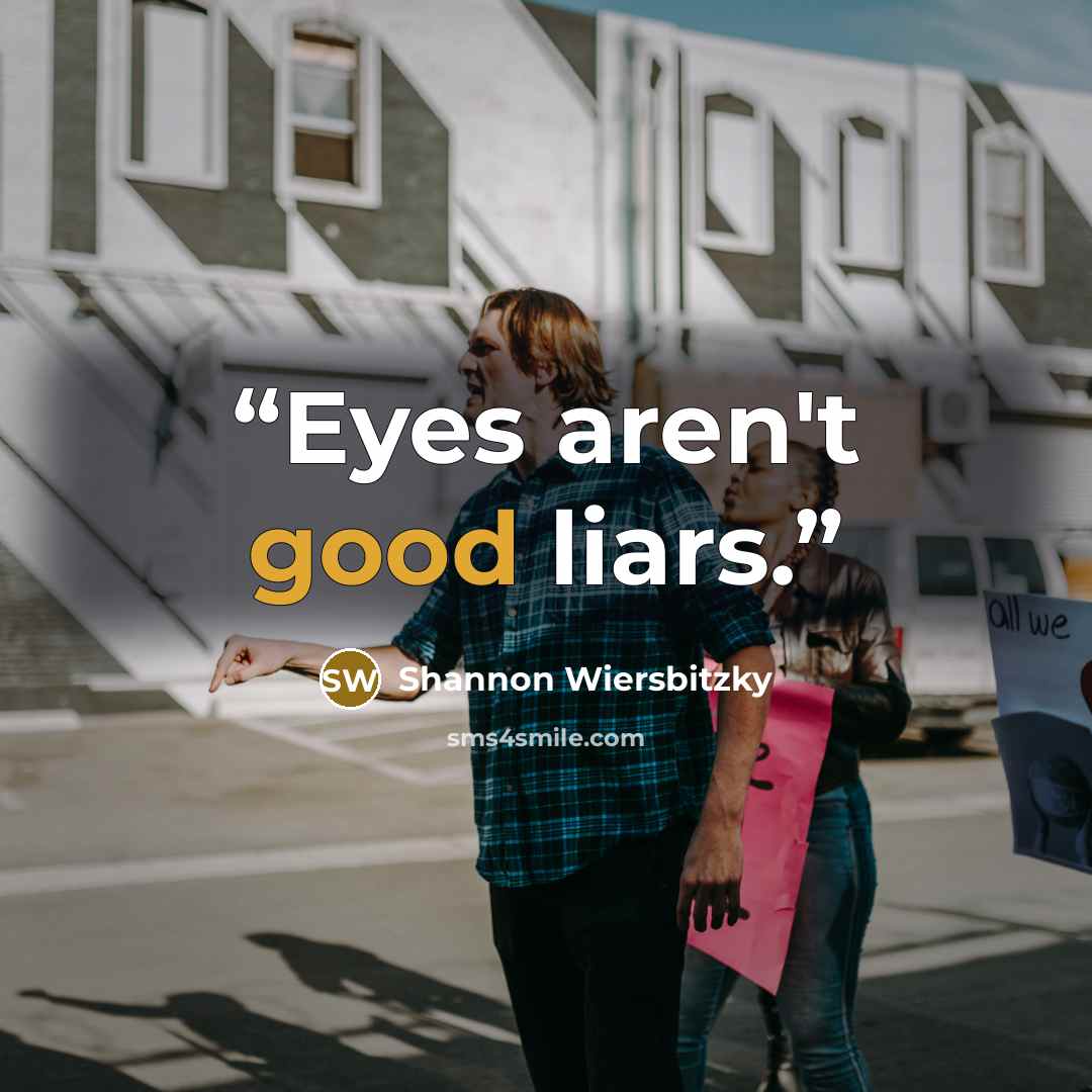 “Eyes aren't good liars.” quote by Shannon Wiersbitzky
