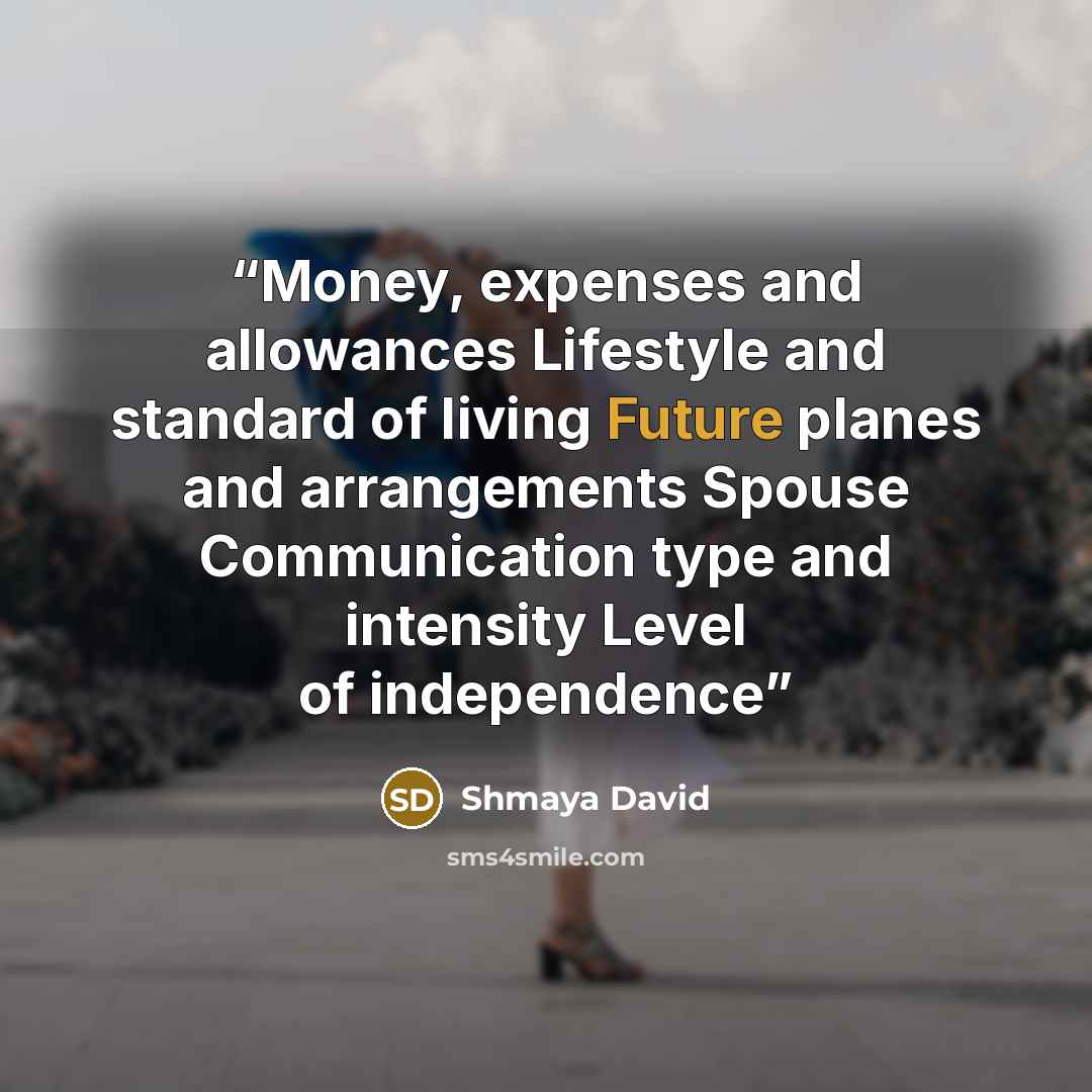 “Money, expenses and allowances Lifestyle and standard of living Future planes and arrangements Spouse Communication type and intensity Level of independence” quote by Shmaya David