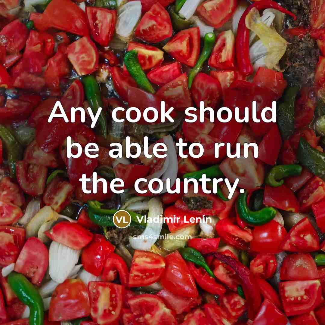 “Any cook should be able to run the country.” quote by Vladimir Lenin