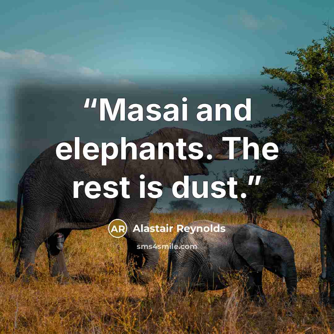 “Masai and elephants. The rest is dust.” quote by Alastair Reynolds