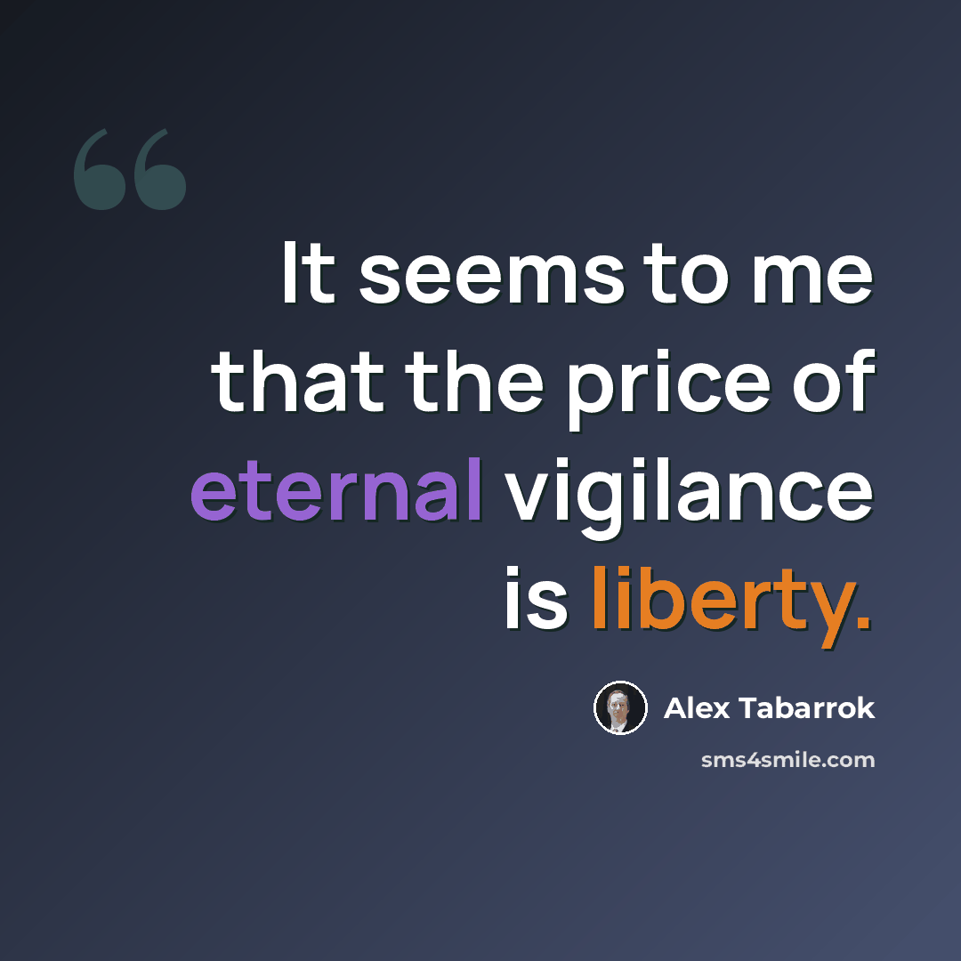 “It seems to me that the price of eternal vigilance is liberty.” quote by Alex Tabarrok