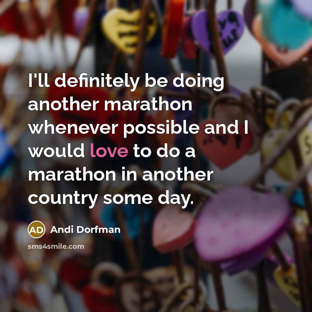 “I'll definitely be doing another marathon whenever possible and I would love to do a marathon in another country some day.” quote by Andi Dorfman