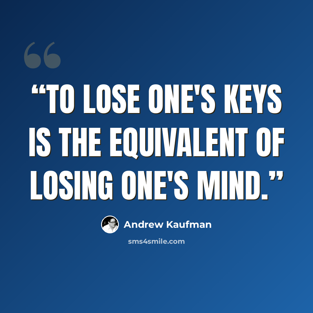 “To lose one's keys is the equivalent of losing one's mind.” quote by Andrew Kaufman