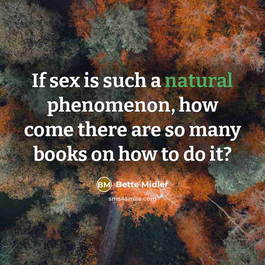 “If sex is such a natural phenomenon, how come there are so many books on how to do it?” quote by Bette Midler