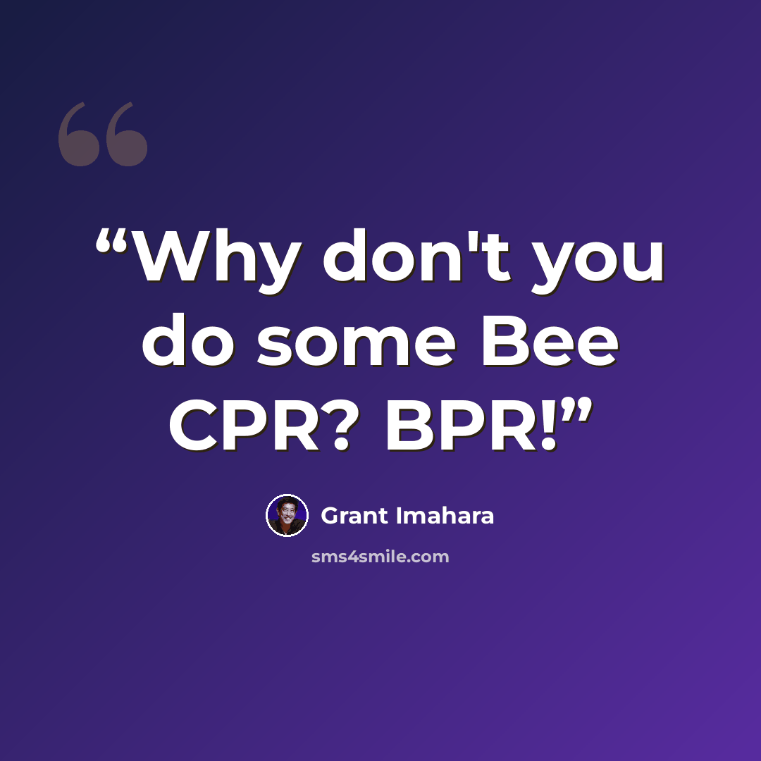 “Why don't you do some Bee CPR? BPR!” quote by Grant Imahara