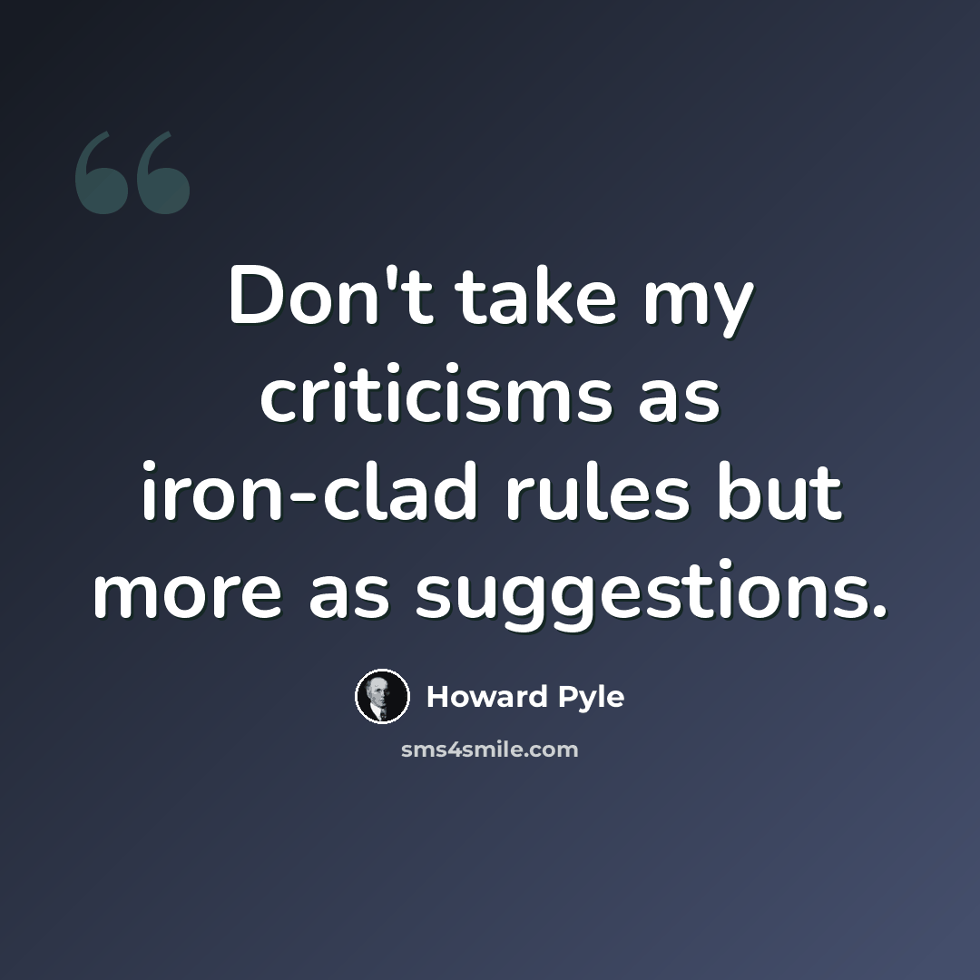 “Don't take my criticisms as iron-clad rules but more as suggestions.” quote by Howard Pyle