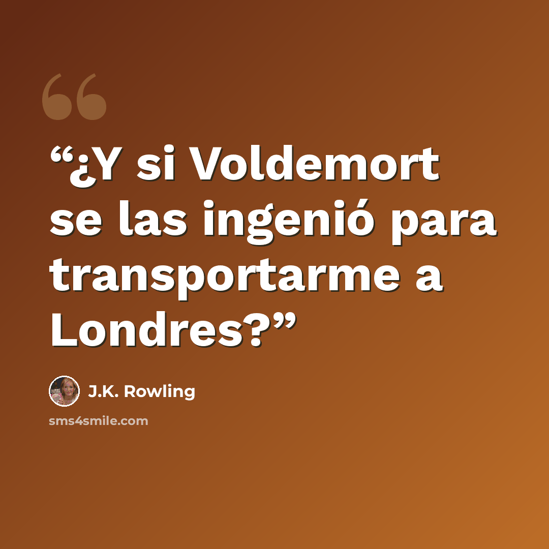 “¿Y si Voldemort se las ingenió para transportarme a Londres?” quote by J.K. Rowling