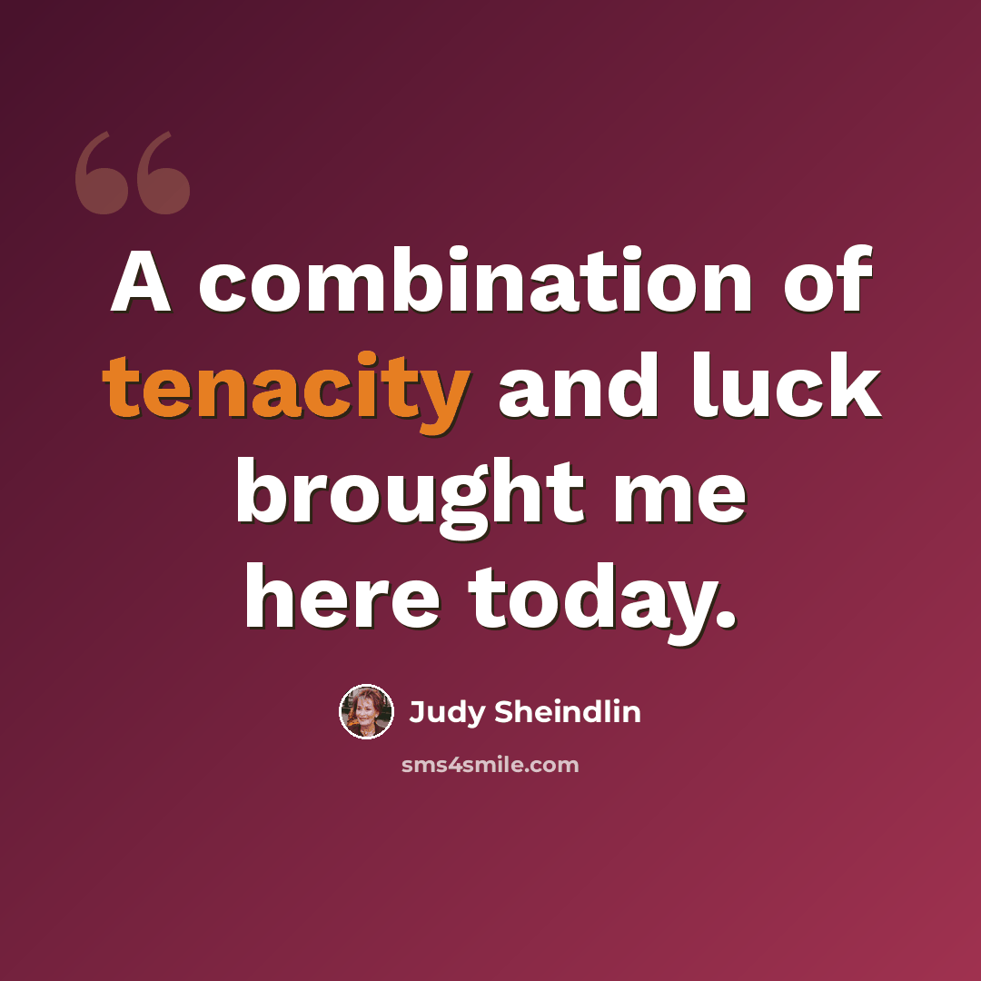 “A combination of tenacity and luck brought me here today.” quote by Judy Sheindlin