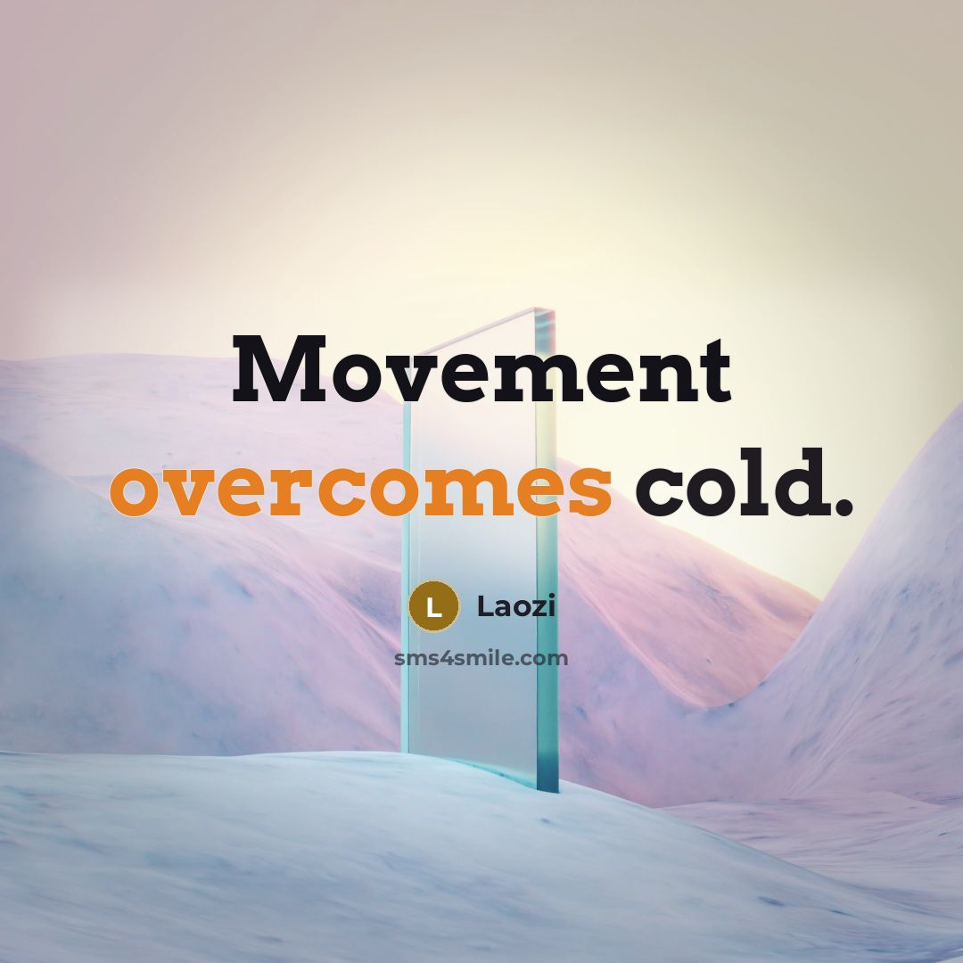 “Movement overcomes cold.” quote by Laozi