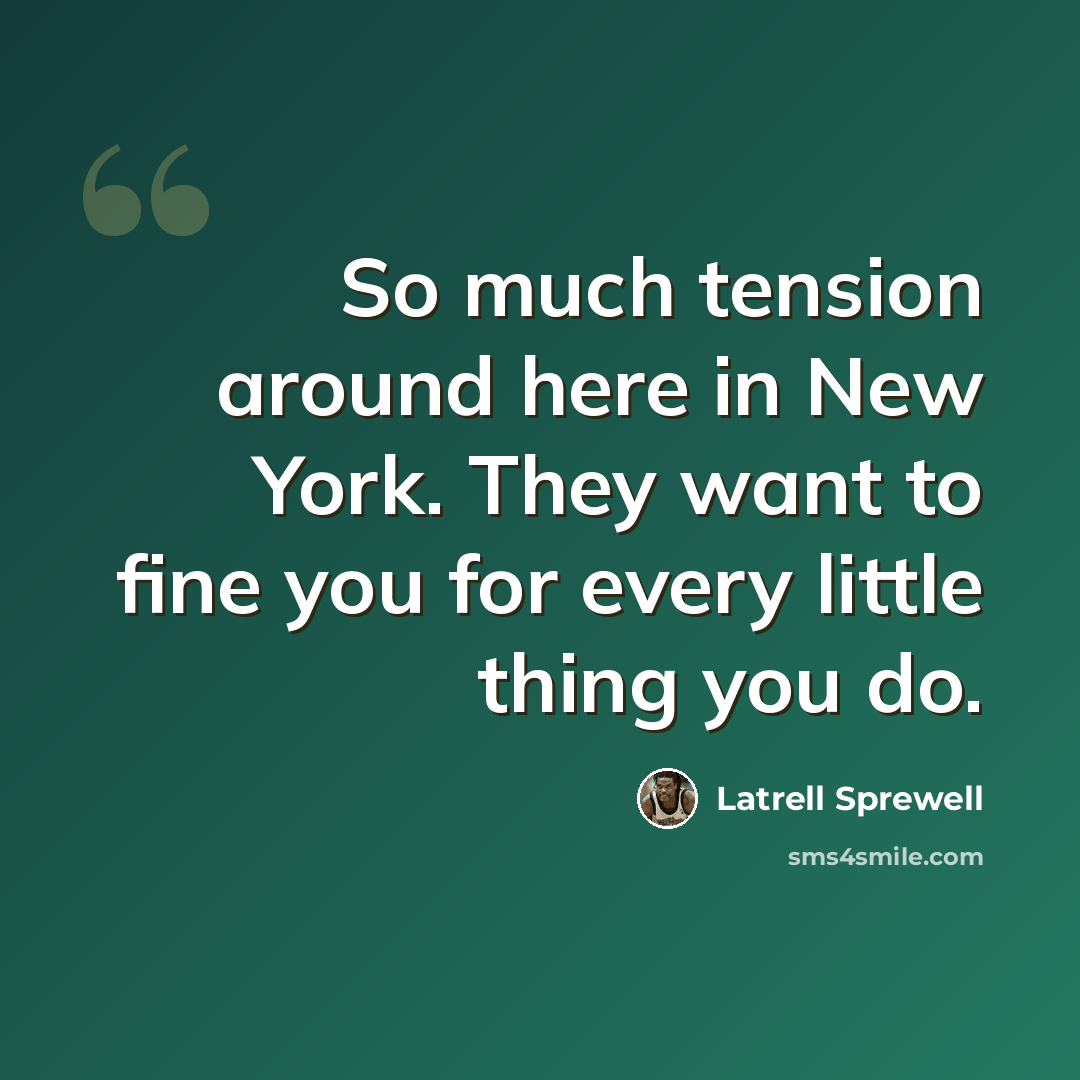 “So much tension around here in New York. They want to fine you for every little thing you do.” quote by Latrell Sprewell
