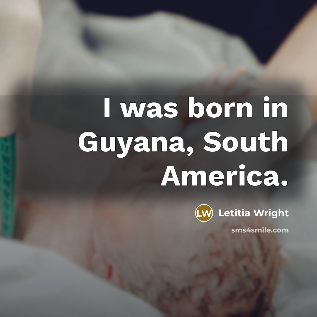 “I was born in Guyana, South America.” quote by Letitia Wright