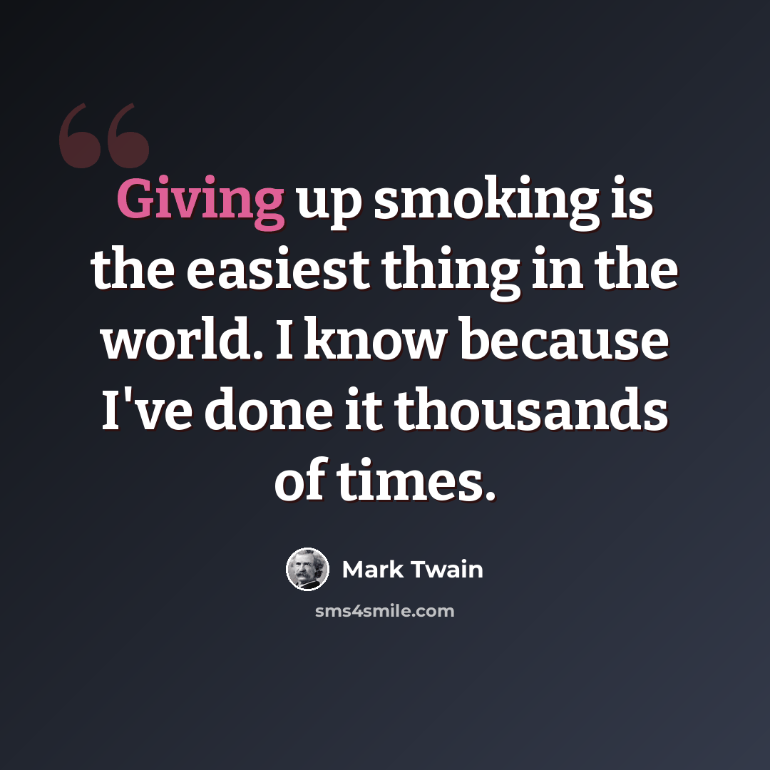 “Giving up smoking is the easiest thing in the world. I know because I've done it thousands of times.” quote by Mark Twain