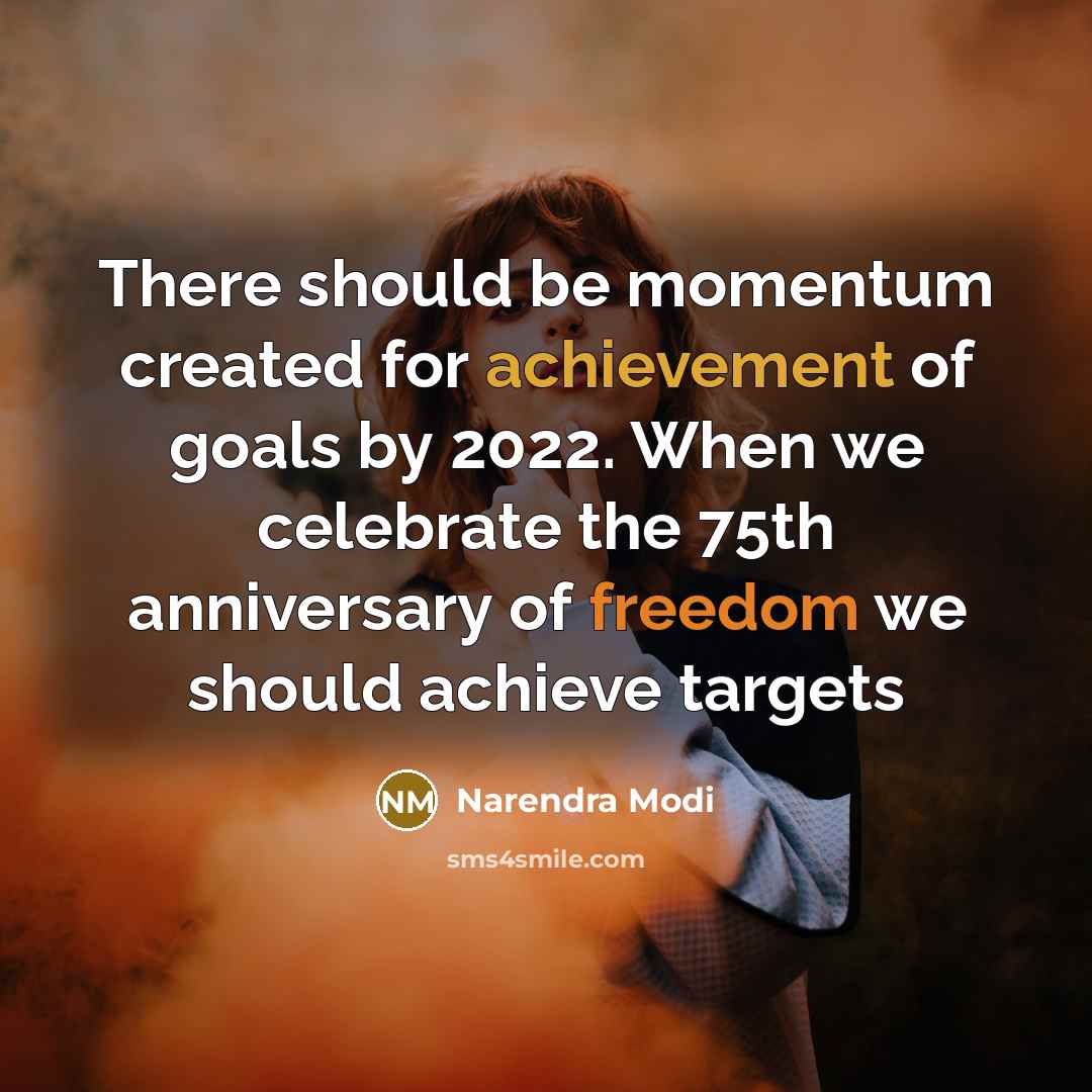 “There should be momentum created for achievement of goals by 2022. When we celebrate the 75th anniversary of freedom we should achieve targets” quote by Narendra Modi