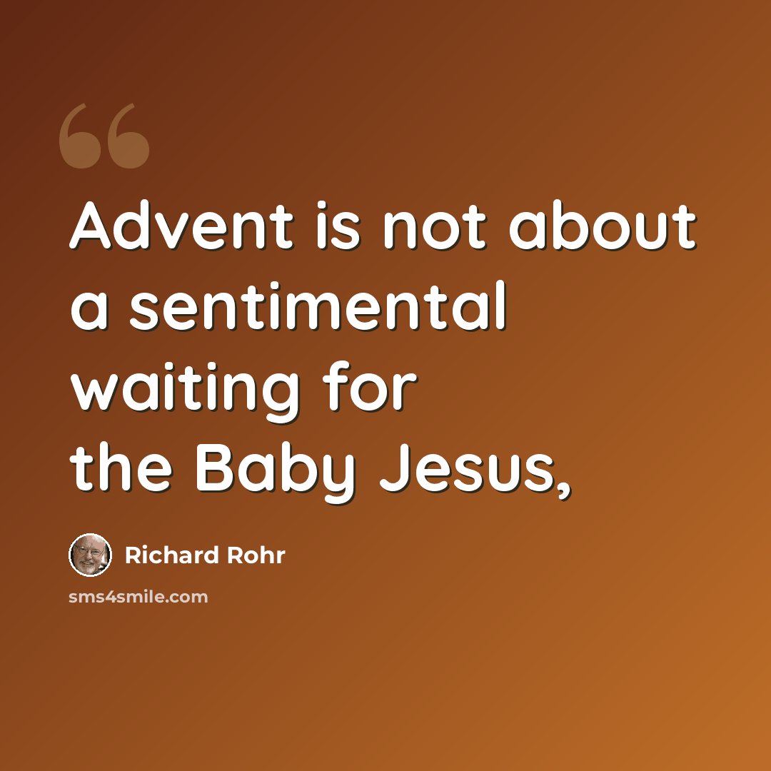 “Advent is not about a sentimental waiting for the Baby Jesus,” quote by Richard Rohr