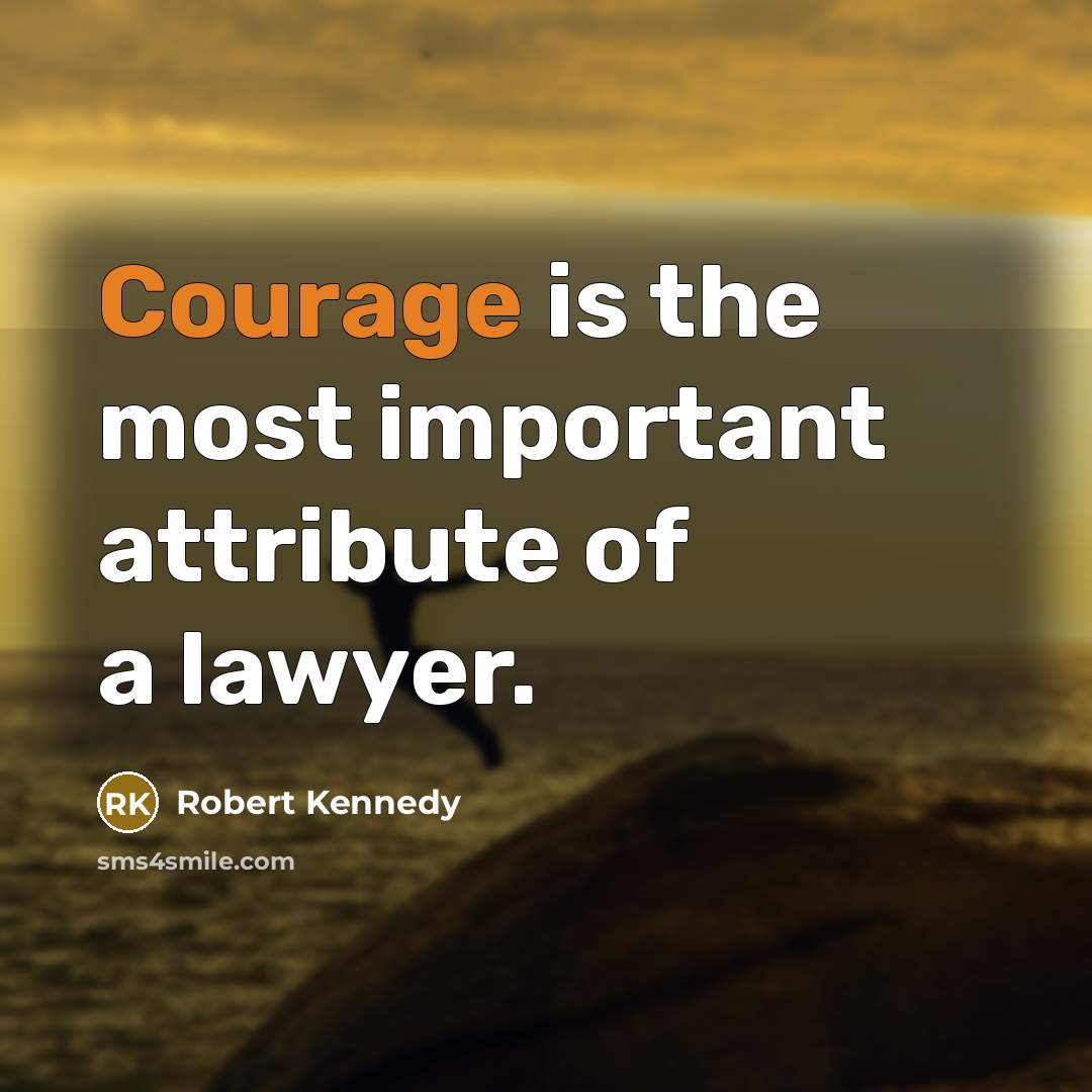 “Courage is the most important attribute of a lawyer.” quote by Robert Kennedy