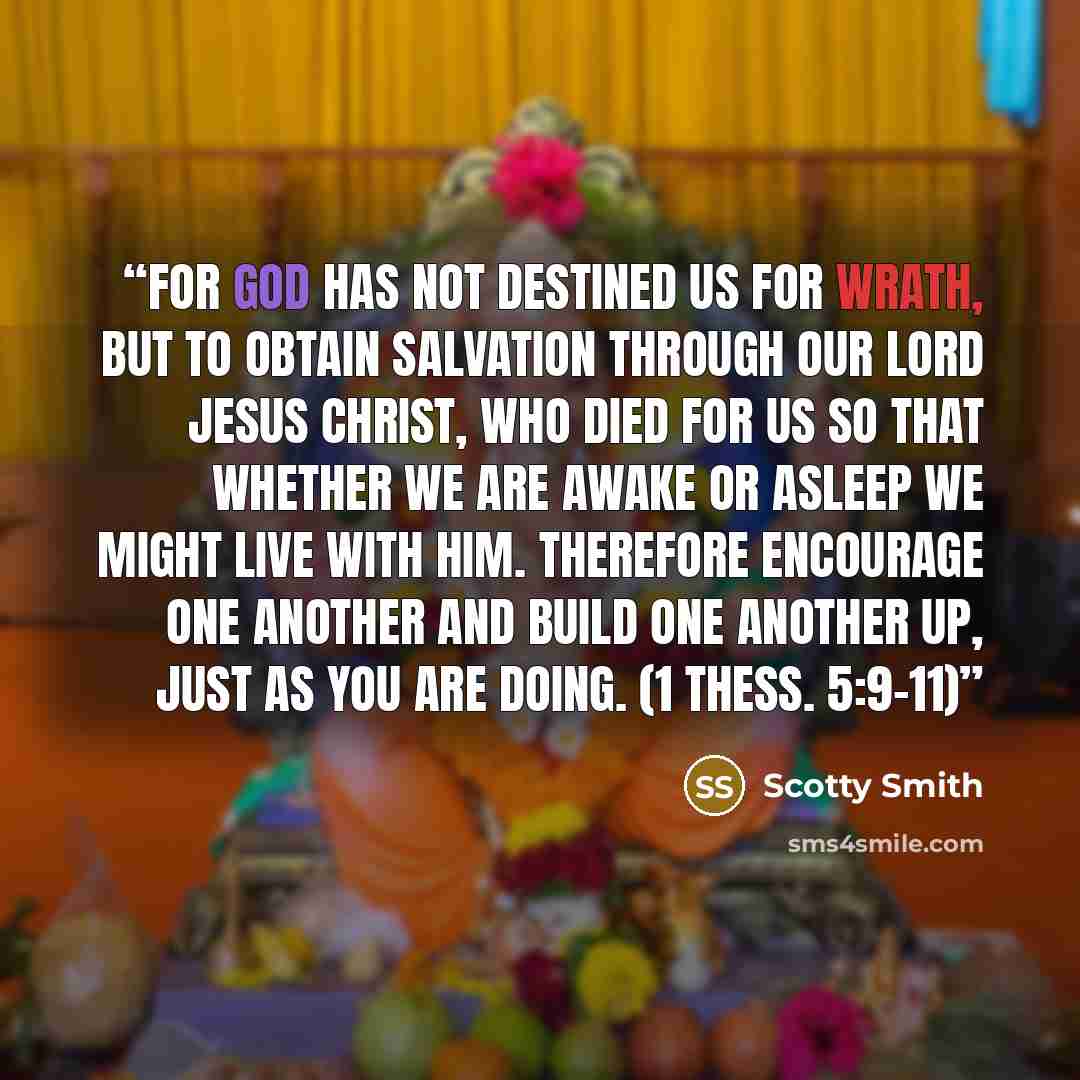 “For God has not destined us for wrath, but to obtain salvation through our Lord Jesus Christ, who died for us so that whether we are awake or asleep we might live with him. Therefore encourage one another and build one another up, just as you are doing. (1 Thess. 5:9–11)” quote by Scotty Smith