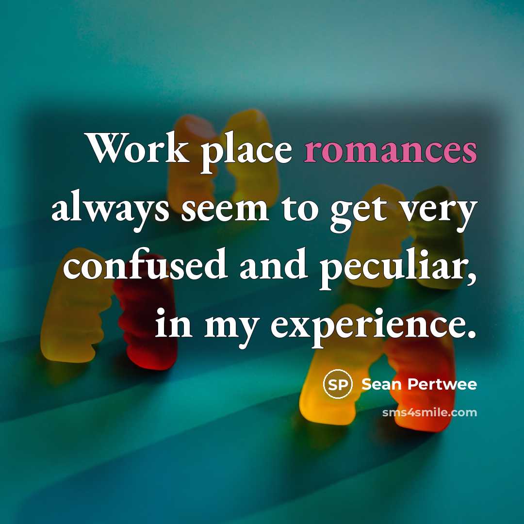 “Work place romances always seem to get very confused and peculiar, in my experience.” quote by Sean Pertwee