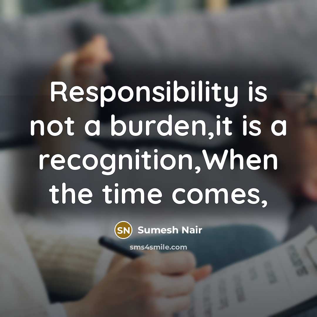 “Responsibility is not a burden,it is a recognition,When the time comes,” quote by Sumesh Nair
