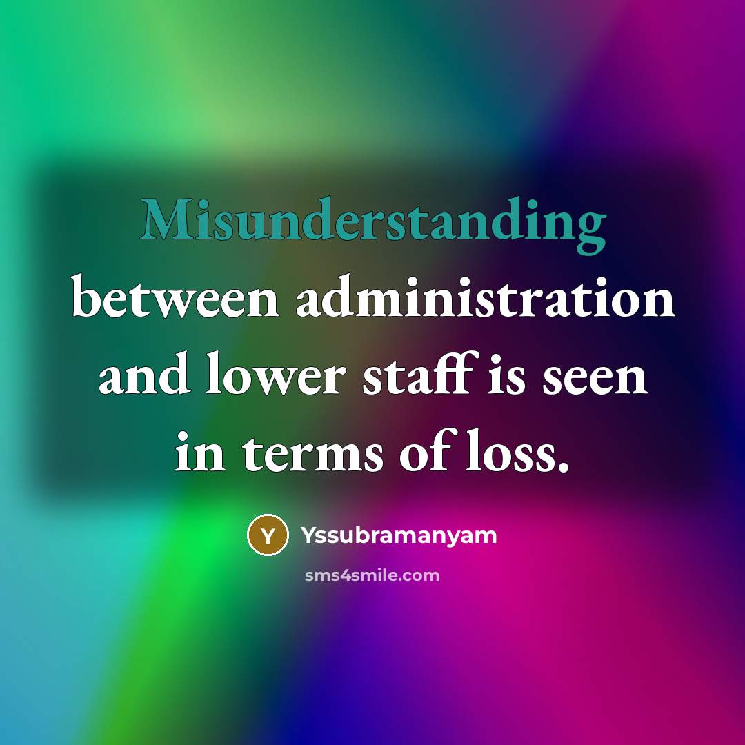 “Misunderstanding between administration and lower staff is seen in terms of loss.” quote by Yssubramanyam