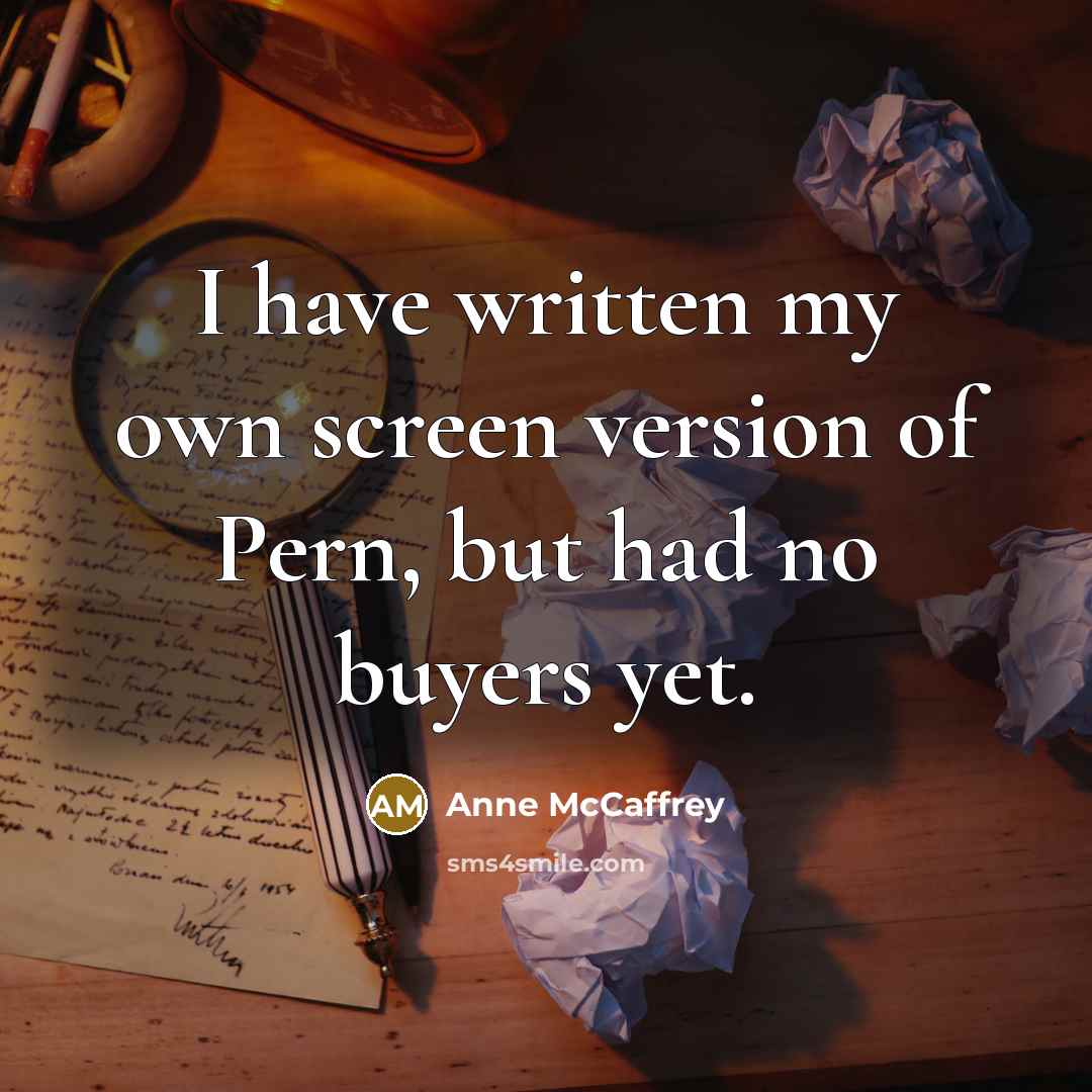 “I have written my own screen version of Pern, but had no buyers yet.” quote by Anne McCaffrey