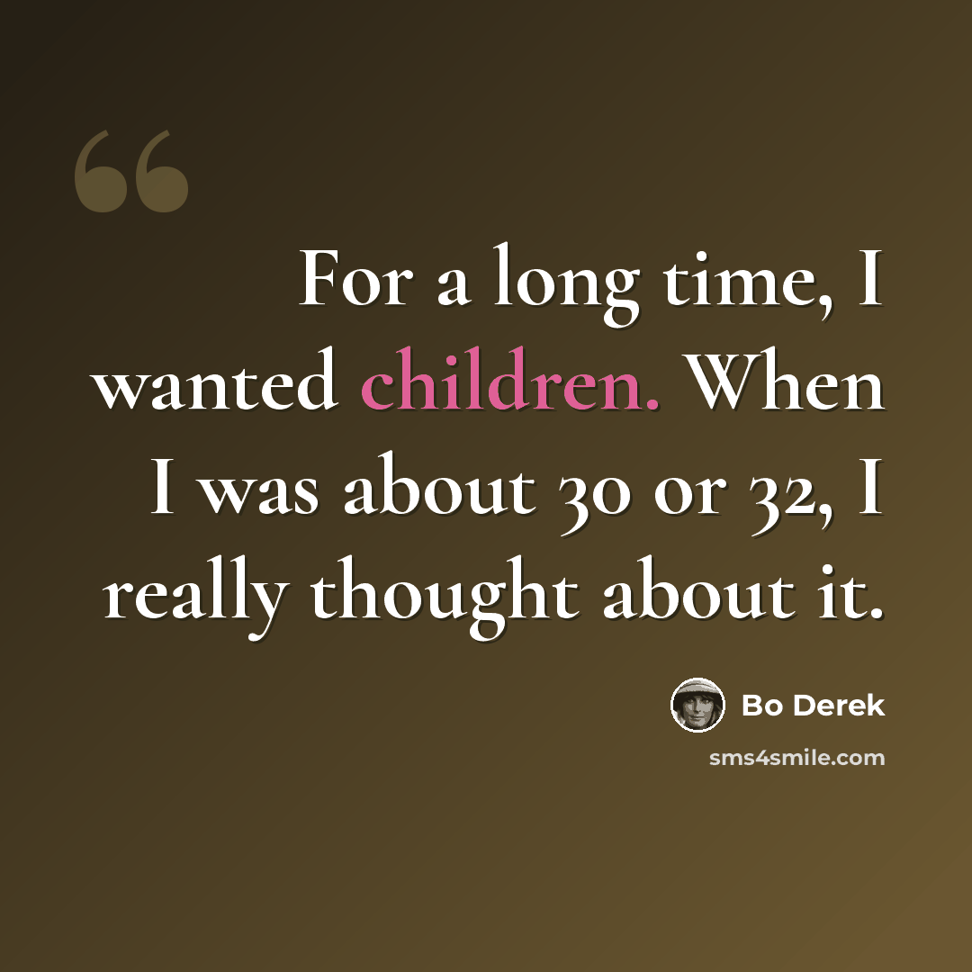 “For a long time, I wanted children. When I was about 30 or 32, I really thought about it.” quote by Bo Derek