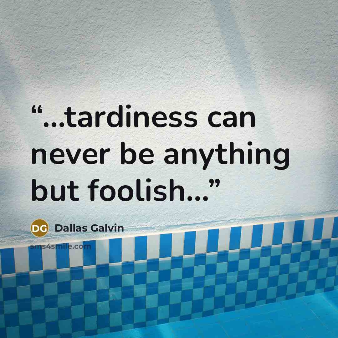 “…tardiness can never be anything but foolish…” quote by Dallas Galvin