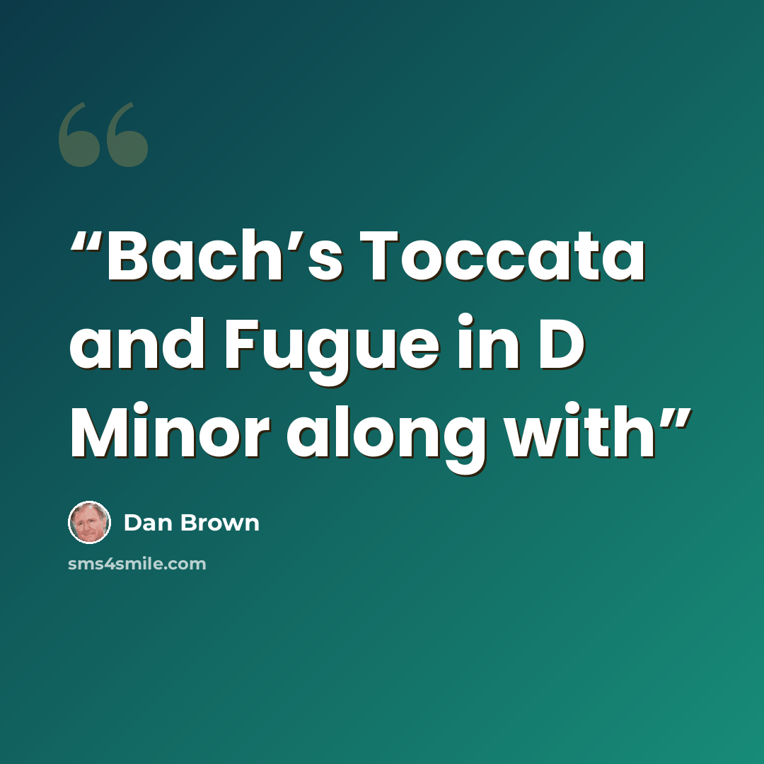 “Bach’s Toccata and Fugue in D Minor along with” quote by Dan Brown