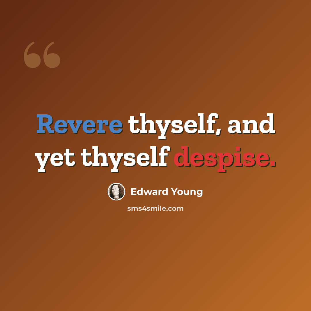 “Revere thyself, and yet thyself despise.” quote by Edward Young