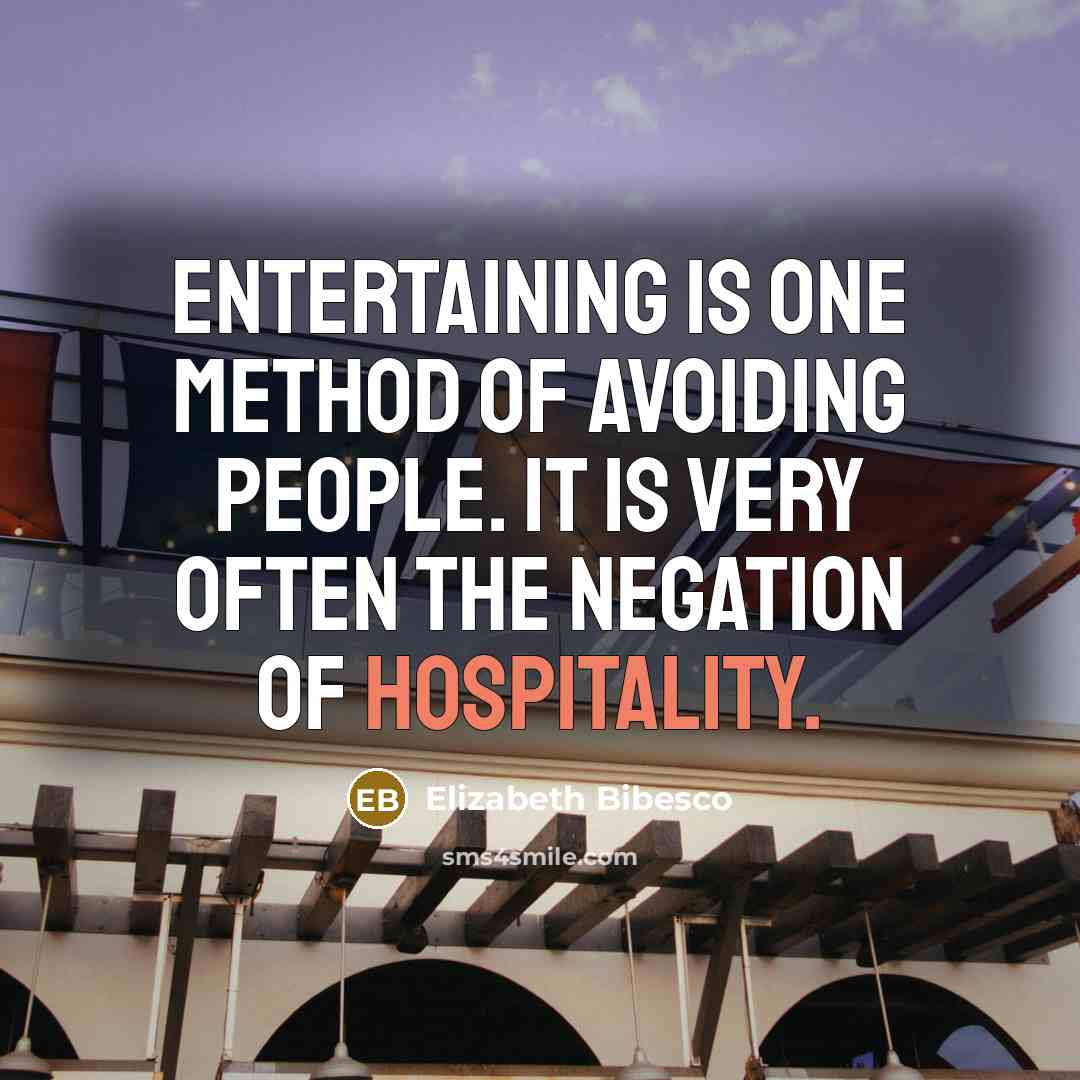 “Entertaining is one method of avoiding people. It is very often the negation of hospitality.” quote by Elizabeth Bibesco