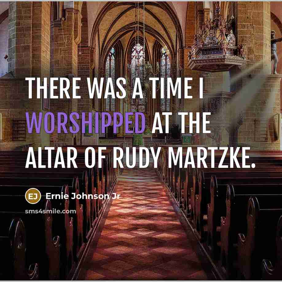 “There was a time I worshipped at the altar of Rudy Martzke.” quote by Ernie Johnson Jr