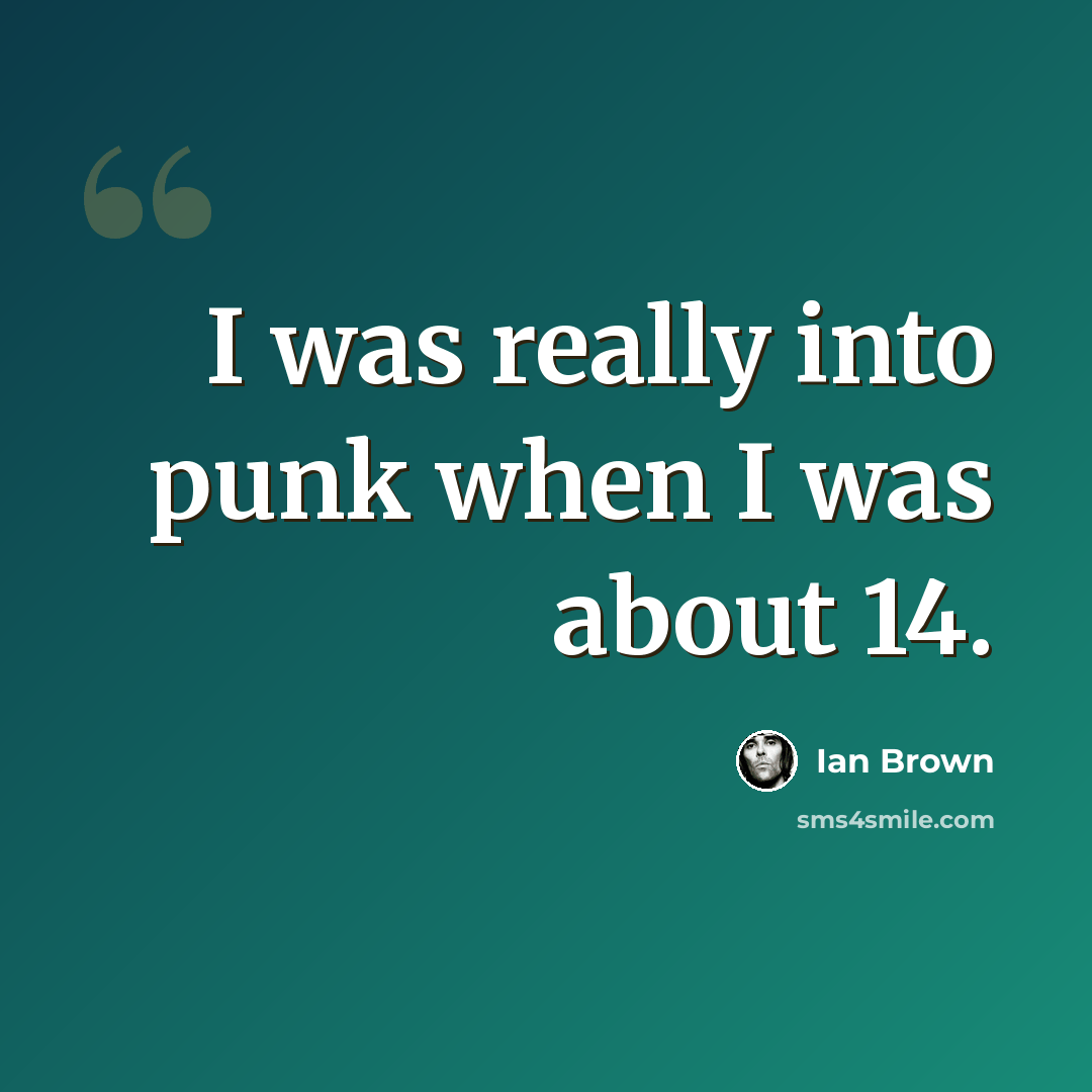 “I was really into punk when I was about 14.” quote by Ian Brown