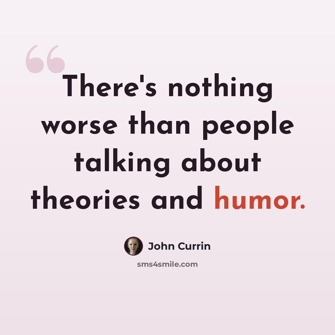 “There's nothing worse than people talking about theories and humor.” quote by John Currin